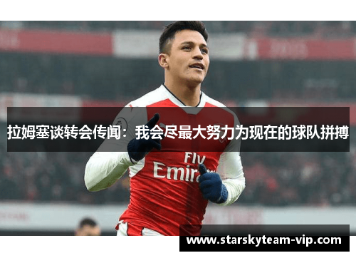 拉姆塞谈转会传闻：我会尽最大努力为现在的球队拼搏