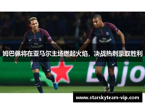 姆巴佩将在亚马尔主场燃起火焰，决战热刺豪取胜利