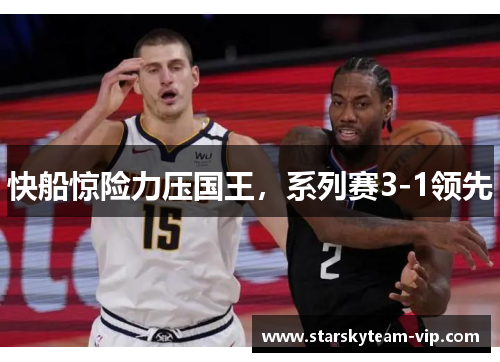 快船惊险力压国王，系列赛3-1领先