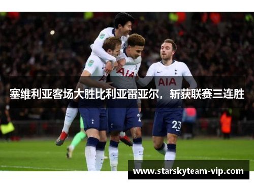 塞维利亚客场大胜比利亚雷亚尔，斩获联赛三连胜