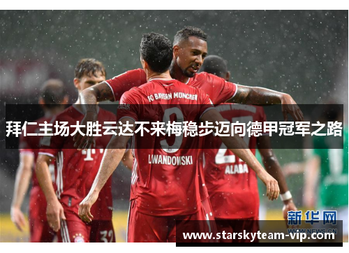 拜仁主场大胜云达不来梅稳步迈向德甲冠军之路