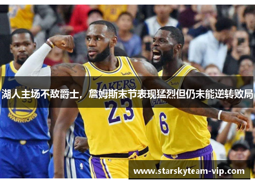 湖人主场不敌爵士，詹姆斯末节表现猛烈但仍未能逆转败局