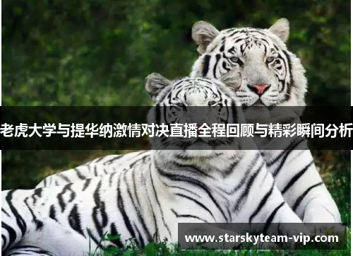 老虎大学与提华纳激情对决直播全程回顾与精彩瞬间分析