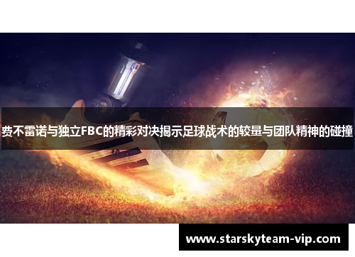 费不雷诺与独立FBC的精彩对决揭示足球战术的较量与团队精神的碰撞